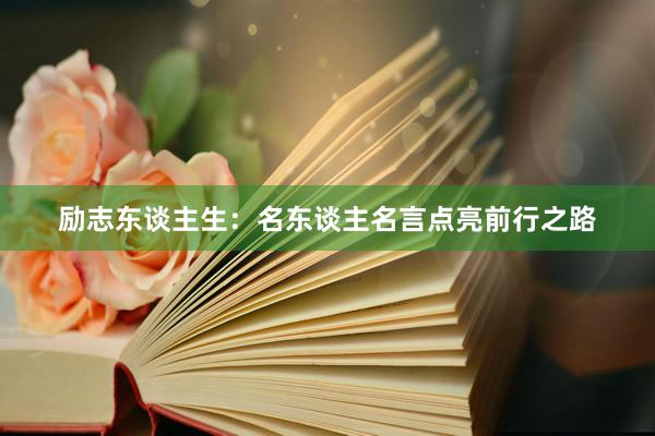 励志东谈主生：名东谈主名言点亮前行之路